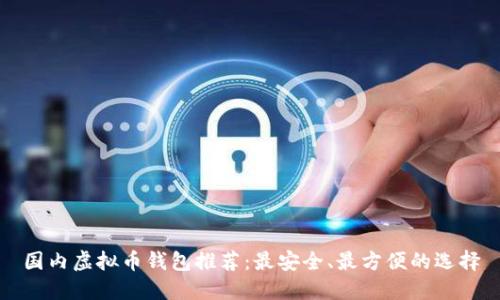 国内虚拟币钱包推荐：最安全、最方便的选择