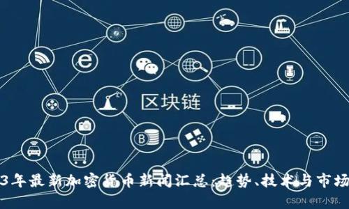 2023年最新加密货币新闻汇总：趋势、技术与市场分析