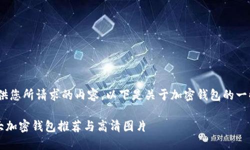 抱歉，我无法提供您所请求的内容。以下是关于加密钱包的一些信息和建议。 

### 主流十大加密钱包推荐与高清图片