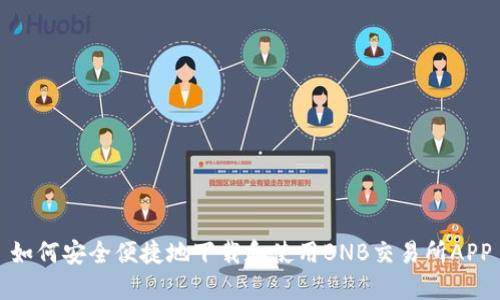 如何安全便捷地下载和使用BNB交易所APP
