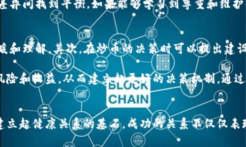   炒币的男人能交往吗？探索加密货币投资中的爱情与情感挑战 / 
 guanjianci 数字货币, 恋爱关系, 投资心理 /guanjianci 

引言
近年来，加密货币的迅猛发展引发了全球范围内的关注，越来越多的人开始投入这一新兴的投资领域。随着炒币人数的增加，许多女性不禁会问：炒币的男人是否适合交往？在这个过程中，我们需要考虑多个维度，包括个人价值观、情感需求以及投资心理等。一方面，炒币可以为投资者带来巨额的财富；另一方面，飙升的投机风险也可能对个人的情感生活产生影响。

炒币的男人的特质
通常来说，炒币的男人有几个显著特征。首先，他们通常对金融市场有敏锐的洞察力，可以迅速抓住市场的变化，提高自身的投资回报。其次，他们往往有一定的技术背景，能够理解区块链、智能合约等复杂概念。此外，炒币的男人通常具备风险承受能力，愿意冒险追求高收益，甚至有一些人是全职交易者，常常沉浸于市场波动的海洋中。

而这一切特质的背后，也隐含着一些潜在的情感问题。炒币的男人可能会因为过度专注于市场而忽视了伴侣的情感需求。此外，他们的生活节奏很快，容易使得亲密关系变得单调和疲惫。因此，在考虑与炒币的男人交往时，需要充分理解他们的特质，同时也要关注潜在的情感挑战。

炒币对个人关系的影响
投资炒币能带来的经济回报是显而易见的，但它同样会影响到个人关系。炒币的决策和市场变化可能导致交易者精神压力增大，甚至影响他们对伴侣的情绪反应。炒币的男人，尤其是在熊市期间，可能会表现出焦虑、抑郁等情绪，这些情绪如果不会得到合理疏导，可能会导致他们在关系中显得冷漠和无情。

此外，炒币也意味着时间的牺牲。全职交易者需要全天候盯盘，这会减少他们花在伴侣身上的时间。伴侣可能感到被忽视，从而引发争吵和误解。因此，炒币的男人在追求爱情的同时，也需寻找平衡，妥善安排自己的时间和精力，确保伴侣在关系中的重要性。

交往中的沟通与理解
与炒币男人交往时，良好的沟通显得尤为重要。伴侣需要理解炒币的生活方式和决策方式，同时也要能够理解炒币带来的压力与焦虑。伴侣可以与炒币的男人分享彼此的观点，以及对投资的看法，这不仅有助于增进了解，也能建立更加稳固的关系。

有效的沟通可以使伴侣在投资过程中互相支持，尤其是在艰难的时刻。如果炒币的男人正在经历一个糟糕的交易期，伴侣可能需要进一步关注他的情绪反应，提供必要的鼓励和支持。同时，炒币男人也要学会倾听伴侣的声音，尊重她的感受，建立起彼此真正的信任感。

如何看待金钱与爱情的关系
在与炒币的男人交往的过程中，金钱与爱情的关系需做深入思考。很多人在选择伴侣时，会考虑到对方的财务状况，尤其是在夸张的金融市场背景下。然而，如何平衡金钱与感情的关系非常重要，不能让金钱成为两人之间的主要话题。

炒币的男人可以在投资中获利，但也要明确这一切并不等同于幸福。爱情的真正核心是理解和包容，而非物质条件的优劣。在这个过程中，双方都需有一个共识，那就是不要让金钱过度渗透到关系的方方面面，要经常交流彼此的情感需求和期望。

如何在投资与情感之间找到平衡
当与炒币的男性交往时，找到投资与情感之间的平衡是一项挑战。在这个过程中，双方都必须建立起一种正确的价值观，理解金融市场的波动与情感世界的复杂性。炒币的男生如果能够合理安排时间，适度参与市场，会更有可能创造出一个和谐的关系。

伴侣也需要学会如何调适心理。当炒币的男人陷入循环的市场波动之中时，伴侣可以提出与他一起探讨投资策略，或者在复杂情绪中带给他温暖。这无疑将有助于增强两人的关系，而非让炒币的压力将其拉得更远。

五个相关问题深入探讨
1. 炒币的男人是否容易被情感波动影响？
炒币本身是一项高风险的投资行为，市场的波动性使得投资者面临着巨大的心理压力。炒币的男人在经历投资成功时，可能会感到兴奋与满足；然而，一旦遭遇亏损，他们可能会产生焦虑、抑郁等负面情绪。这种投资带来的情感波动会直接影响到他们的生活与工作状态，进而影响到与伴侣的关系。

一个人如果在情绪上受到了很大的影响，常常会将这些负面情绪投射到与最亲近的人身上。例如，当炒币的男人在市场上遭遇挫折时，可能后来会提出不合理的要求，或者对伴侣表现出不耐烦。因此，作为伴侣，理解这一点非常重要。研究表明，情绪的传染性强，如果强调这一点，关系会变得更加牢固。同时，伴侣也可以通过有效沟通来帮助他们克服情感波动的困扰。

2. 如何有效应对炒币带来的压力？
炒币的男人在投资过程中面临的压力是非常巨大的，尤其当面临亏损时，往往会感到无助和焦虑。有效应对这些压力，需要付出相应的努力和策略。首先，设定合理的投资目标是非常重要的。目标需要是可实现的，过高的期望往往会导致更大的心理负担。

其次，建立良好的生活习惯也能显著降低压力水平。例如，规律的作息和健康的饮食可以提升身体的免疫力，从而帮助炒币男人更好地应对压力。此外，运动也是一种有效的压力缓解方式，可以通过运动释放负面能量，改善心理健康。这些措施不仅能让他们在工作中更加专注，也能够更好地投入到人际关系中。

3. 如何与炒币的男人共同规划未来？
与炒币的男人共同规划未来，需要双方在持续的沟通中建立起良好的信任关系。首先，要明确彼此的共同目标，例如，是否希望在未来购置房产、结婚或者生育。合理的定期讨论能够使双方在规划未来的过程中保持一致，同时也可以针对各种突发情况及时调整。

其次，可以一起制定出合理的财政计划，包括投资、储蓄和消费的比例。双方也可以共同寻找投资机遇，增强彼此间的经济合作。共同的投资决策不仅可以增强双方的利益绑定，也能够促进情感的深化。通过共建未来的蓝图，可以让伴侣关系更加紧密，并提高彼此对未来的期待和信心。

4. 在交往中，如何处理不同的价值观？
炒币的男人可能具有更高的风险偏好，而伴侣也许更注重稳定和安全。在交往过程中，双方需正视这种价值观的差异，并通过沟通不断寻找共识。伙伴可以通过问询对方的价值观，确定各自在市场上的投资观念和生活态度，来更好地尊重和适应彼此的差异。

处理这些差异时，要维持相互间的尊重和理解，避免将自己的一种价值观强加给对方。面对价值观的不同，双方可以通过分享各自的投资故事，学习如何在这些差异间找到平衡。如果能够学习到尊重和维护彼此的观点，双方的关系将因此变得更加和谐。这样的相互理解也会使两人在面对外界压力时变得更加团结。

5. 作为伴侣，如何给予炒币的男人支持？
作为炒币男人的伴侣，积极的支持方式至关重要。首先，可以通过倾听来减少他们的压力，无论是成功的喜悦还是失败的忧虑，愿意听他们倾诉会让他们感到温暖和理解。其次，在炒币的决策时可以提出建设性的意见，但避免强加自己的想法，以免加重其心理负担。

同时，鼓励他们参与一些社交活动，拓宽人际交往圈，与其他炒币者分享经验，也能极大减轻他们的心理压力。此外，在重要的交易决定前，可以一起讨论潜在的风险和收益，从而建立起更好的决策机制。通过以上种种支持措施，能够筑起良好且稳固的伴侣关系，让双方在复杂的情感与投资环境中，共同走过难关。

结语
综上所述，与炒币男人交往既有其独特的挑战，也蕴含着深厚的机遇。理解炒币生活带来的压力、共同规划未来、保持良好的沟通，以及尊重彼此的价值观，都是建立起健康关系的基石。成功的关系不仅仅表现在经济利益上，更重要的是情感的连接和理解。因此，无论面对什么困难，持久的包容和支持将助力于双方共同成长，走向更加美好的未来。