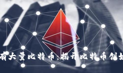 中本聪是否拥有大量比特币：揭开比特币创始人的财富秘密