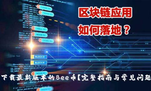如何下载最新版本的Bee币？完整指南与常见问题解答