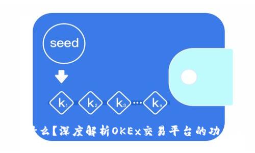 OKEx是什么？深度解析OKEx交易平台的功能与风险