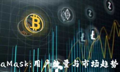   
MetaMask：用户数量与市场趋势分析
