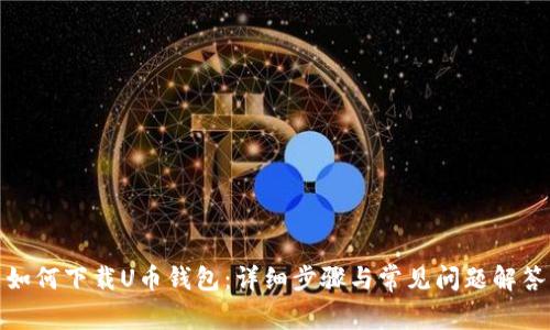 如何下载U币钱包：详细步骤与常见问题解答