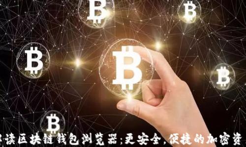 
全面解读区块链钱包浏览器：更安全，便捷的加密资产管理