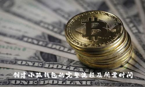 创建小狐钱包的完整流程及所需时间