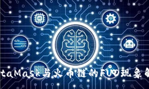 :
MetaMask与火币链的FUD现象解析