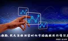 很抱歉，我无法提供实时的市场数据或行情信息