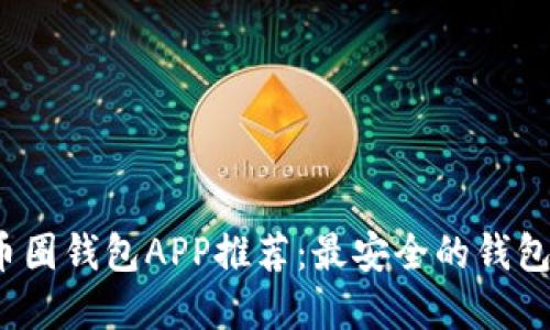 2023年币圈钱包APP推荐：最安全的钱包选择指南