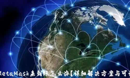 
提币到MetaMask未到账怎么办？详细解决方案与可行性分析