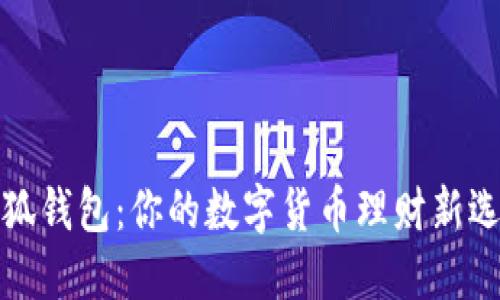 小狐钱包：你的数字货币理财新选择